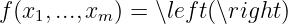 f(x1,...,xm ) = ∖left(∖right)
