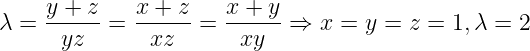 λ =  y-+-z-=  x +-z-= x-+-y-⇒  x = y =  z = 1,λ = 2
      yz       xz       xy
