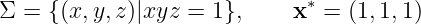 Σ = {(x, y,z)|xyz  = 1},     x∗ = (1,1,1)
