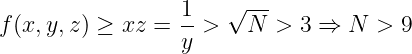                   1   √ ---
f(x, y,z) ≥ xz =  -->   N  > 3 ⇒  N >  9
                  y
