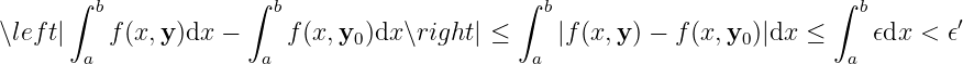       ∫ b             ∫ b                    ∫ b                         ∫ b
∖left|    f(x,y)dx −     f(x, y )dx∖right| ≤     |f (x, y) − f(x,y )|dx ≤     𝜖dx < 𝜖′
       a               a       0              a                  0        a
