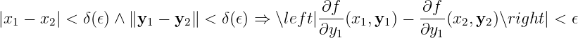                                            ∂f            ∂f
|x1 − x2| < δ(𝜖) ∧ ∥y1 − y2 ∥ < δ(𝜖) ⇒ ∖left|---(x1, y1) − ---(x2,y2 )∖right | < 𝜖
                                           ∂y1           ∂y1
