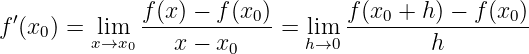               f (x ) − f (x0)      f(x0 + h) − f(x0)
f ′(x0) =  lim  -------------=  lim  ------------------
         x→x0    x − x0       h→0         h
