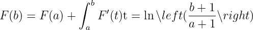                ∫ b                  b + 1
F (b) = F (a) +   F ′(t)t = ln∖lef t(------∖right)
                a                  a + 1
