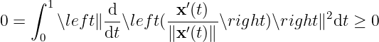      ∫ 1       d        x′(t)
0 =     ∖left∥ --∖left(-------∖right)∖right∥2dt ≥ 0
      0        dt      ∥x′(t)∥
