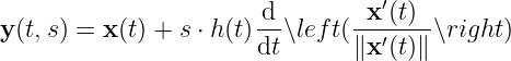                        d        x ′(t)
y (t,s) = x (t) + s ⋅ h(t)-∖left(-′---∖right )
                       dt      ∥x (t)∥
