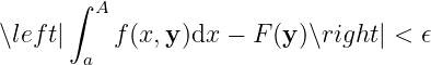       ∫ A
∖left|    f(x, y)dx − F (y)∖right| < 𝜖
       a
