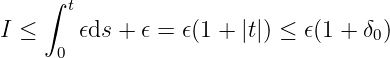     ∫  t
I ≤     𝜖ds + 𝜖 = 𝜖(1 + |t|) ≤ 𝜖(1 + δ0)
      0
