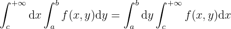 ∫  +∞    ∫ b            ∫  b   ∫ +∞
      dx    f (x,y)dy =     dy      f (x,y)dx
  c       a               a     c
