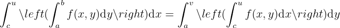 ∫ u      ∫  b                     ∫  v      ∫ u
   ∖lef t(    f(x,y)dy ∖right)dx =     ∖left(    f(x,y)dx ∖right)dy
 c         a                        a        c
