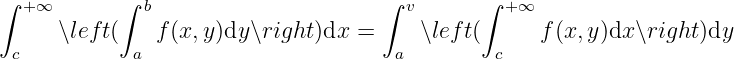 ∫ +∞       ∫  b                     ∫  v      ∫ +∞
     ∖lef t(    f(x,y)dy ∖right)dx =     ∖left(      f(x,y)dx ∖right)dy
 c           a                        a        c
