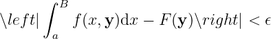       ∫ B
∖left|    f(x, y)dx − F (y)∖right| < 𝜖
       a
