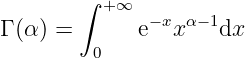         ∫ +∞
Γ (α ) =      e− xxα−1dx
         0
