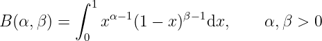           ∫ 1
B (α, β) =     xα−1(1 − x)β−1dx,     α, β > 0
           0
