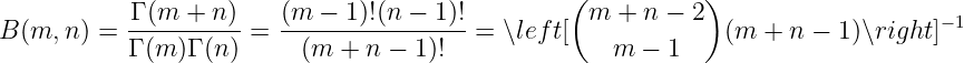                                                  (           )
            Γ (m-+-n)-   (m--−-1)!(n-−-1)!          m  + n − 2                    − 1
B (m, n) =  Γ (m )Γ (n) = (m  + n − 1)!  =  ∖left[   m  − 1    (m + n − 1 )∖right ]
