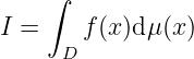     ∫
I =     f(x)dμ (x )
      D
