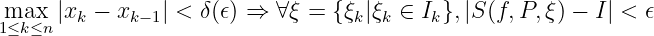 m1≤akx≤n|xk − xk−1| < δ(𝜖) ⇒ ∀ξ = { ξk|ξk ∈ Ik},|S(f,P, ξ) − I| < 𝜖
