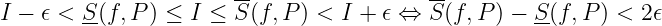 I − 𝜖 < S (f,P ) ≤ I ≤ S(f,P ) < I + 𝜖 ⇔ S-(f,P ) − S (f,P ) < 2𝜖
        --                                         --
