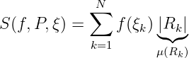              N
            ∑
S (f,P,ξ) =     f(ξk)◟|Rk◝◜|◞
            k=1      μ(Rk)
