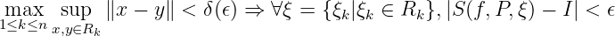 max   sup  ∥x − y ∥ < δ(𝜖) ⇒ ∀ξ = { ξk|ξk ∈ Rk },|S (f,P,ξ ) − I| < 𝜖
1≤k≤nx,y∈Rk
