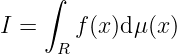      ∫
I =     f(x)dμ(x )
      R
