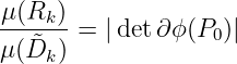 μ(Rk )
------=  |det∂ ϕ(P0)|
μ( ˜Dk )
