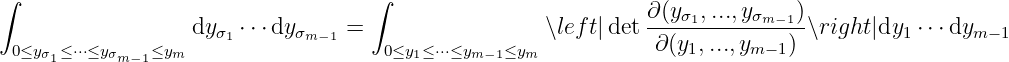 ∫                                  ∫
                                                              ∂(yσ1,...,yσm−1)-
                  dy σ1 ⋅⋅⋅dyσm− 1 =                ∖left|det  ∂(y1,...,ym−1) ∖right|dy1 ⋅⋅⋅dym− 1
 0≤yσ1≤⋅⋅⋅≤yσm− 1≤ym                    0≤y1≤ ⋅⋅⋅≤ym−1≤ym
