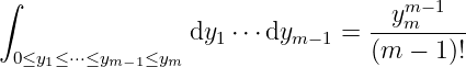 ∫
                                 --ymm−-1--
                 dy1 ⋅⋅⋅dym −1 = (m −  1)!
  0≤y1≤ ⋅⋅⋅≤ym−1≤ym
