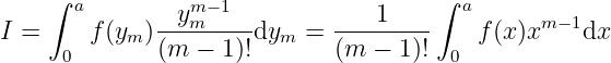     ∫  a         m− 1                 ∫  a
I =     f(y  )--ym----dy   = ----1----    f(x)xm −1dx
      0    m  (m −  1)!  m   (m  − 1)!  0
