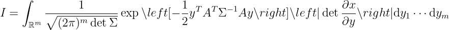     ∫
               1                  1 T  T  − 1                   ∂x
I =     ∘------m------exp ∖lef t[− -y  A  Σ  Ay ∖right ]∖left|det ---∖right|dy1⋅⋅⋅dym
     ℝm    (2 π)  detΣ             2                             ∂y
