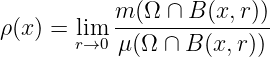            m (Ω ∩ B (x,r))
ρ(x) = lim  ---------------
       r→0 μ (Ω  ∩ B(x, r))
