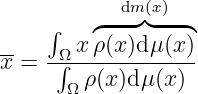             dm(x)
     ∫   ◜---◞◟---◝
--   -Ω-xρ-(x-)dμ(x)-
x =   ∫  ρ(x)dμ(x)
       Ω
