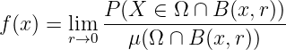 f(x) = lim  P(X--∈-Ω-∩-B-(x,r))-
       r→0   μ (Ω ∩ B (x, r))
