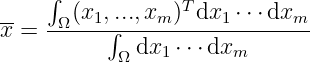      ∫           T
--   -Ω(x1,∫...,xm-)-dx1-⋅⋅⋅dxm--
x =          dx1 ⋅⋅⋅dxm
           Ω
