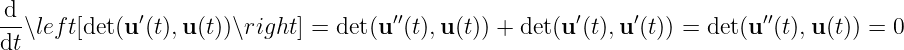 d-∖left[det(u′(t),u (t))∖right] = det(u′′(t),u(t)) + det(u ′(t),u′(t)) = det(u ′′(t),u (t)) = 0
dt
