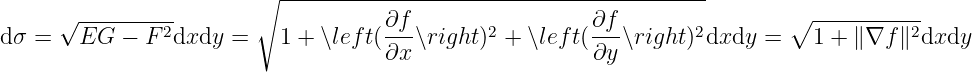                         ∘  -----------------------------------------
     √ ----------                    ∂f                 ∂f                 ∘  -----------
dσ =   EG  −  F2dxdy  =    1 + ∖lef t(---∖right)2 + ∖lef t(--∖right )2dxdy  =    1 + ∥ ∇f ∥2dxdy
                                     ∂x                  ∂y
