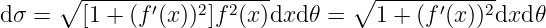      ∘  ------------------        ∘ ------------
dσ =    [1 + (f′(x))2]f 2(x )dxd𝜃 =    1 + (f′(x ))2dxd 𝜃
