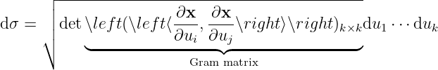       ┌│ ------------------------------------------
dσ =  ││ det ∖lef t(∖lef t⟨ ∂x-,-∂x-∖right⟩∖right)k×kdu1 ⋅⋅⋅duk
      ∘                 ∂ui ∂uj
            ◟----------------◝ ◜----------------◞
                          Gram matrix
