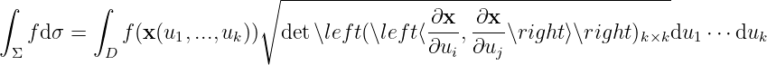 ∫         ∫                 ∘ ------------------------------------------
                                              ∂x---∂x-
   f dσ =    f (x (u1,...,uk))  det ∖lef t(∖lef t⟨ ∂u ,∂u  ∖right⟩∖right)k×kdu1 ⋅⋅⋅duk
  Σ        D                                    i    j
