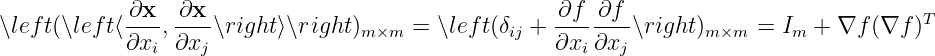 ∖left(∖left⟨-∂x-, ∂x-∖right⟩∖right)     = ∖left(δ  + -∂f-∂f--∖right)     = I  + ∇f (∇f  )T
            ∂xi  ∂xj               m×m           ij   ∂xi ∂xj        m×m     m
