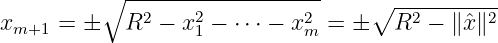           ∘ -------------------     ∘ ----------
xm+1  = ±   R2 −  x2− ⋅ ⋅⋅ − x2 = ±   R2 − ∥xˆ∥2
                   1         m
