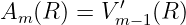 Am (R ) = V′  (R )
           m− 1
