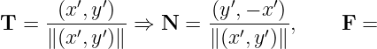       (x′,y ′)          (y′,− x′)
T =  ---′--′--⇒  N  = ---′--′--,    F  =
     ∥(x,y )∥         ∥(x ,y )∥
