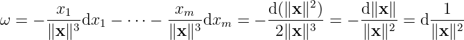                                            2
ω = − --x1-dx1 − ⋅⋅⋅ − -xm--dxm =  − d(∥x∥--)=  − d∥x∥-=  d--1--
      ∥x ∥3            ∥x ∥3          2∥x∥3       ∥x∥2     ∥x ∥2
