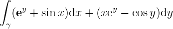 ∫
     y                y
   (e  + sinx )dx + (xe −  cosy)dy
  γ
