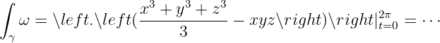 ∫
                   x3-+-y3 +-z3                    2π
   ω = ∖left.∖left(     3      −  xyz∖right)∖right |t=0 = ⋅⋅⋅
 γ
