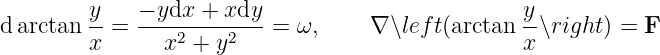          y-   − ydx-+-xdy-                        y-
d arctan x =    x2 + y2   =  ω,     ∇ ∖lef t(arctan x ∖right) = F
