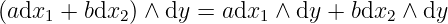 (adx  +  bdx ) ∧ dy = adx  ∧ dy + bdx  ∧ dy
     1      2             1           2
