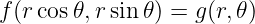 f(rcos 𝜃,rsin𝜃) = g(r,𝜃)
