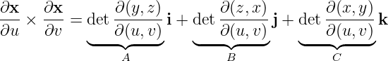 ∂x    ∂x       ∂ (y,z)        ∂(z,x)        ∂(x,y )
---×  ---=  det-------i + det -------j + det-------k
∂u    ∂v    ◟--∂◝(u◜,-v)◞    ◟---∂◝(◜u,v)◞    ◟---∂◝(◜u,v-)◞
                A             B              C
